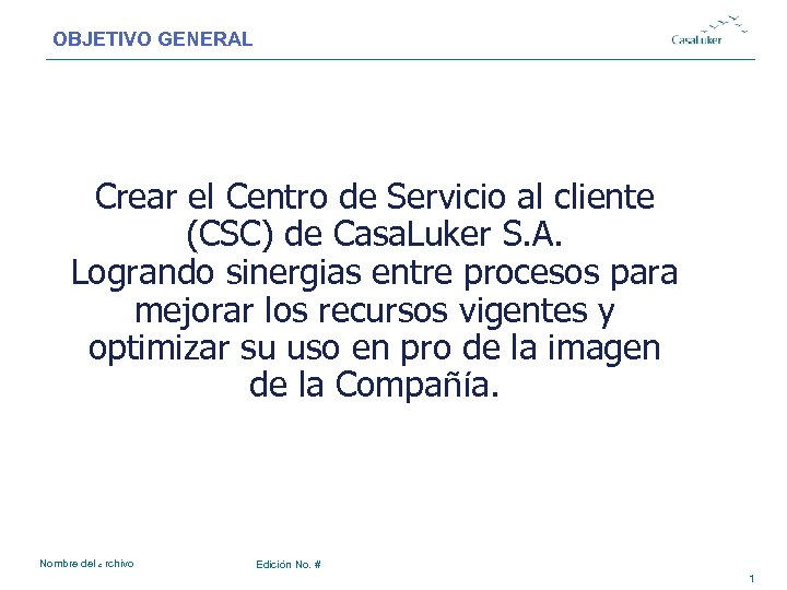OBJETIVO GENERAL # Crear el Centro de Servicio al cliente (CSC) de Casa. Luker