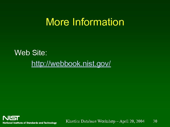 More Information Web Site: http: //webbook. nist. gov/ Kinetics Database Workshop – April 20,