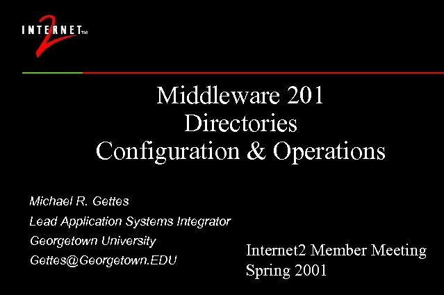 Middleware 201 Directories Configuration & Operations Michael R. Gettes Lead Application Systems Integrator Georgetown