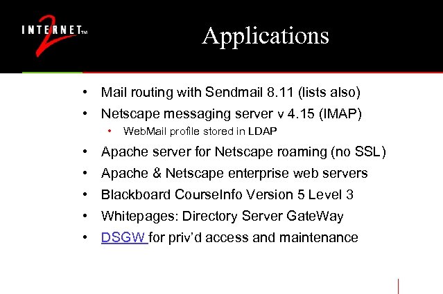 Applications • Mail routing with Sendmail 8. 11 (lists also) • Netscape messaging server