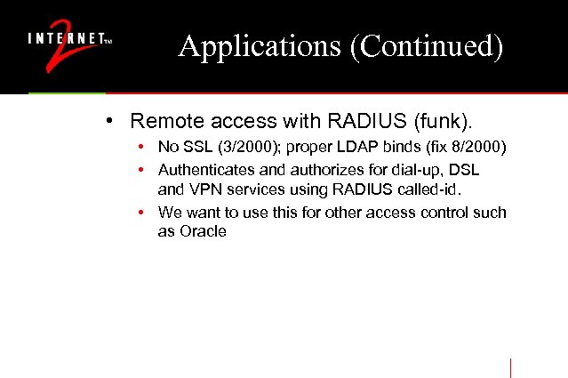 Applications (Continued) • Remote access with RADIUS (funk). • No SSL (3/2000); proper LDAP