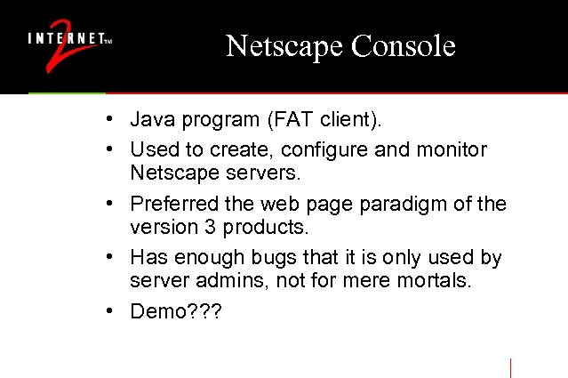 Netscape Console • Java program (FAT client). • Used to create, configure and monitor