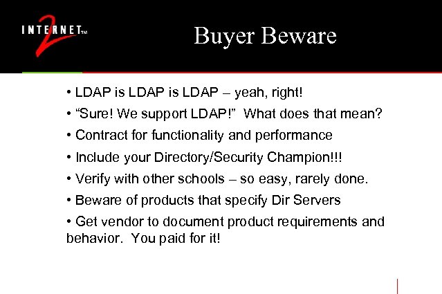 Buyer Beware • LDAP is LDAP – yeah, right! • “Sure! We support LDAP!”