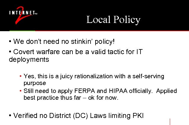 Local Policy • We don’t need no stinkin’ policy! • Covert warfare can be