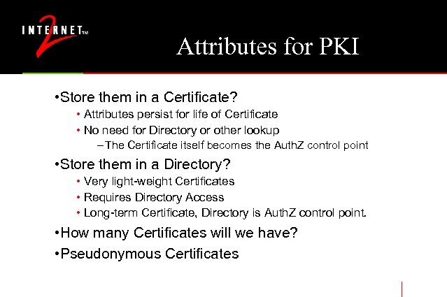 Attributes for PKI • Store them in a Certificate? • Attributes persist for life