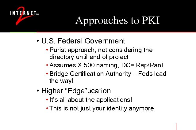 Approaches to PKI • U. S. Federal Government • Purist approach, not considering the