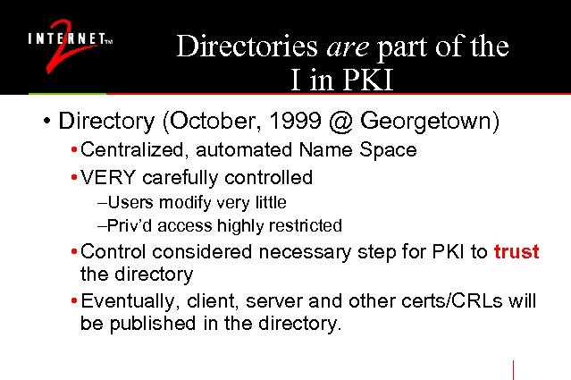 Directories are part of the I in PKI • Directory (October, 1999 @ Georgetown)