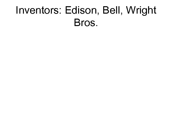 Inventors: Edison, Bell, Wright Bros. 