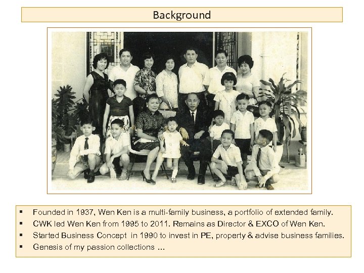 Background § § Founded in 1937, Wen Ken is a multi-family business, a portfolio