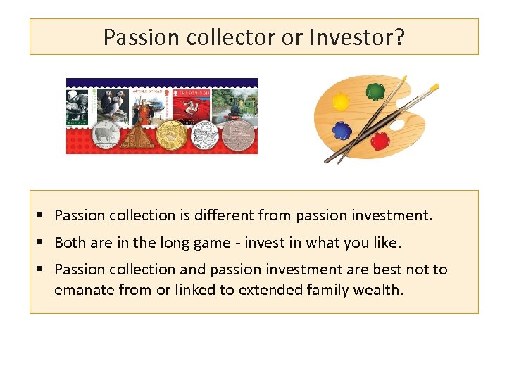 Passion collector or Investor? § Passion collection is different from passion investment. § Both