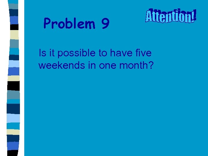 Problem 9 Is it possible to have five weekends in one month? 