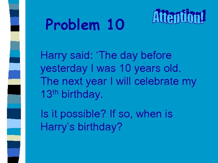 Problem 10 Harry said: ‘The day before yesterday I was 10 years old. The