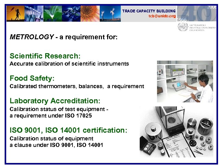 TRADE CAPACITY BUILDING tcb@unido. org METROLOGY - a requirement for: Scientific Research: Accurate calibration