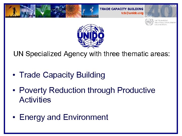 TRADE CAPACITY BUILDING tcb@unido. org UN Specialized Agency with three thematic areas: • Trade