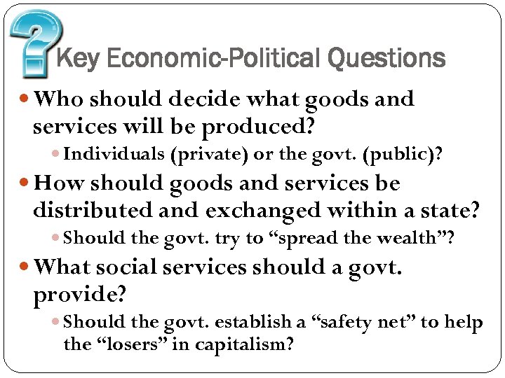 Key Economic-Political Questions Who should decide what goods and services will be produced? Individuals