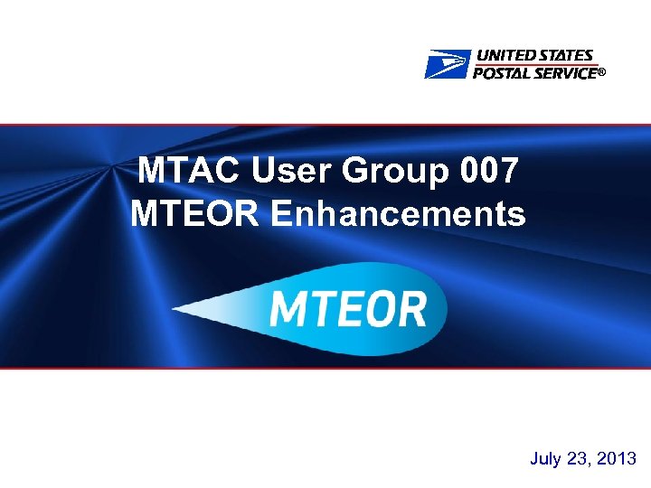® MTAC User Group 007 MTEOR Enhancements July 23, 2013 