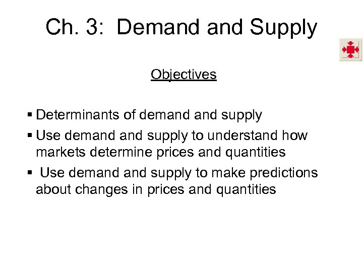 Ch. 3: Demand Supply Objectives § Determinants of demand supply § Use demand supply