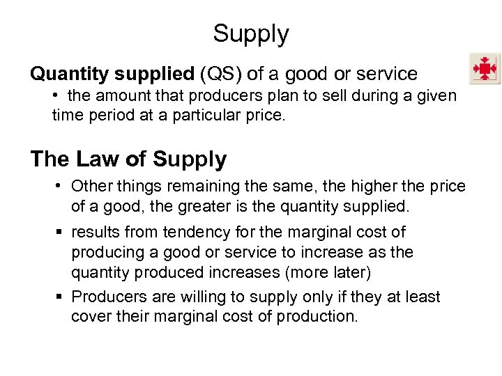 Supply Quantity supplied (QS) of a good or service • the amount that producers