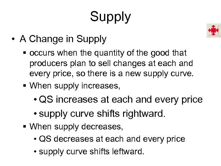 Supply • A Change in Supply § occurs when the quantity of the good