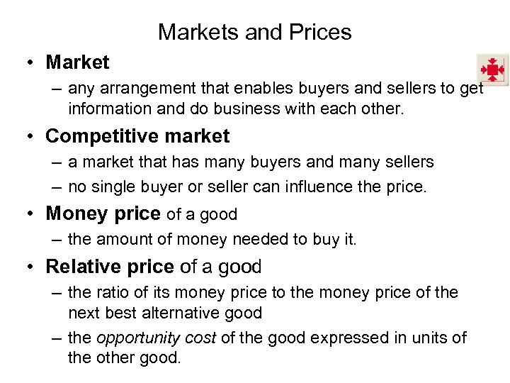 Markets and Prices • Market – any arrangement that enables buyers and sellers to