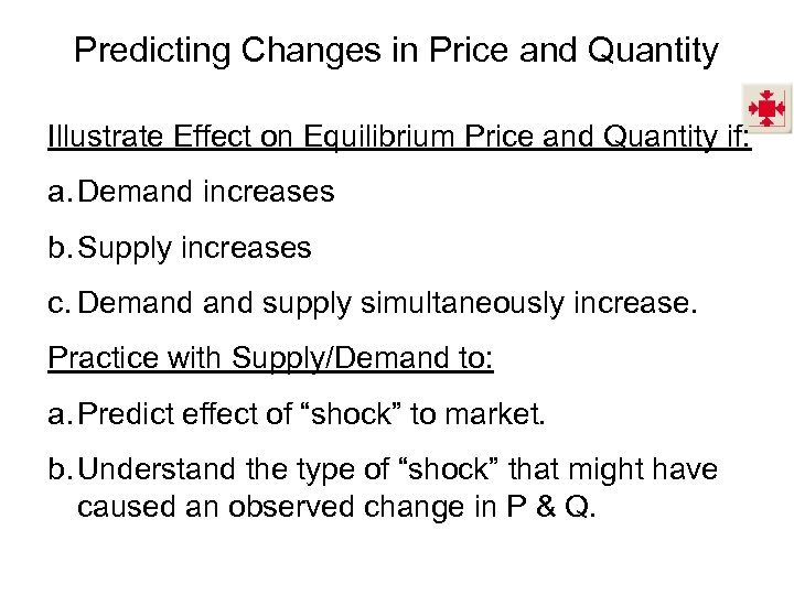 Predicting Changes in Price and Quantity Illustrate Effect on Equilibrium Price and Quantity if: