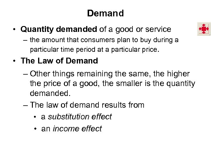 Demand • Quantity demanded of a good or service – the amount that consumers