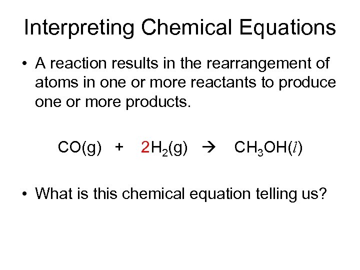 Interpreting Chemical Equations • A reaction results in the rearrangement of atoms in one
