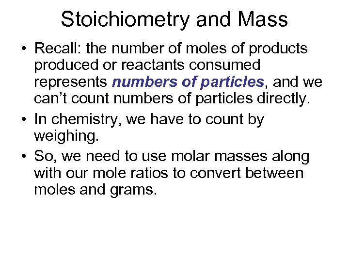 Stoichiometry and Mass • Recall: the number of moles of products produced or reactants