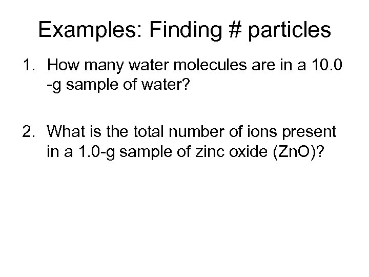 Examples: Finding # particles 1. How many water molecules are in a 10. 0