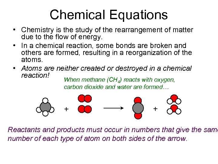 Chemical Equations • Chemistry is the study of the rearrangement of matter due to