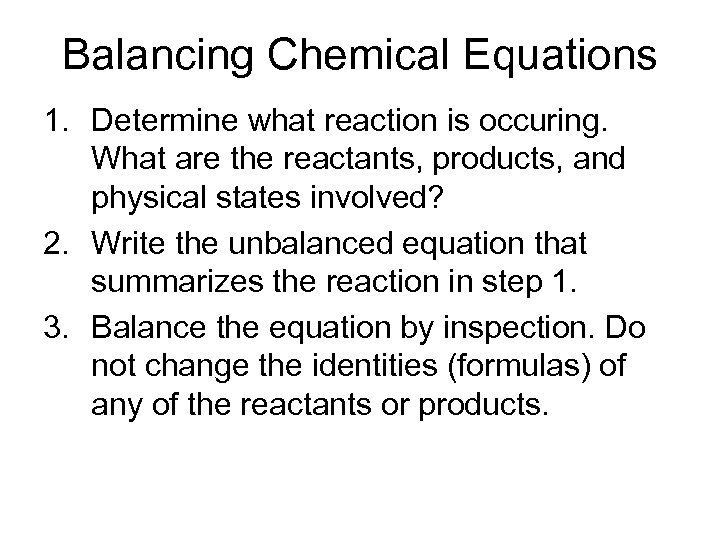 Balancing Chemical Equations 1. Determine what reaction is occuring. What are the reactants, products,