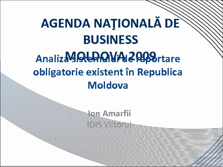 AGENDA NAŢIONALĂ DE BUSINESS MOLDOVA 2009 Analiza sistemului de raportare obligatorie existent în Republica