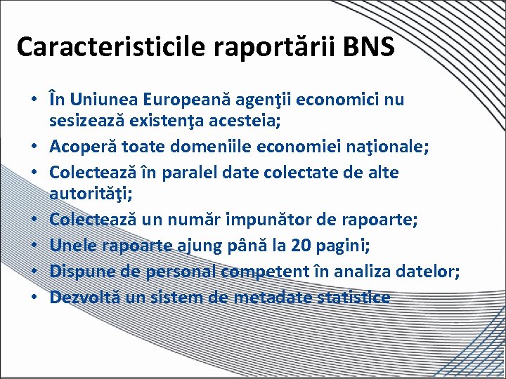 Caracteristicile raportării BNS • În Uniunea Europeană agenţii economici nu sesizează existenţa acesteia; •