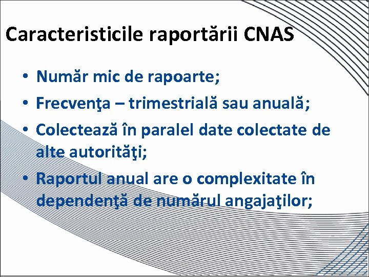 Caracteristicile raportării CNAS • Număr mic de rapoarte; • Frecvenţa – trimestrială sau anuală;