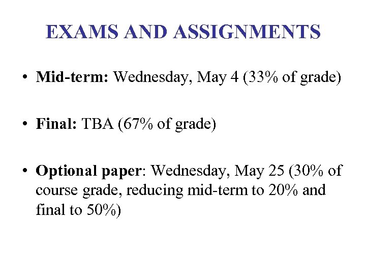 EXAMS AND ASSIGNMENTS • Mid-term: Wednesday, May 4 (33% of grade) • Final: TBA