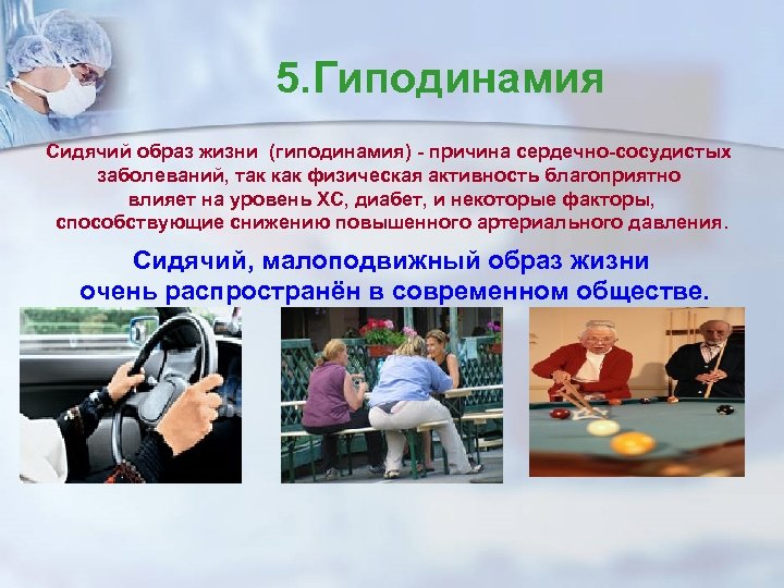 5. Гиподинамия Сидячий образ жизни (гиподинамия) - причина сердечно-сосудистых заболеваний, так как физическая активность