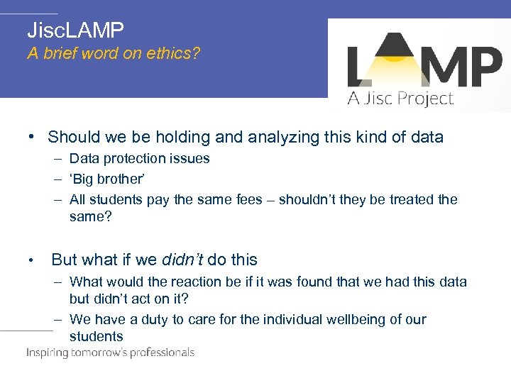 Jisc. LAMP A brief word on ethics? • Should we be holding and analyzing
