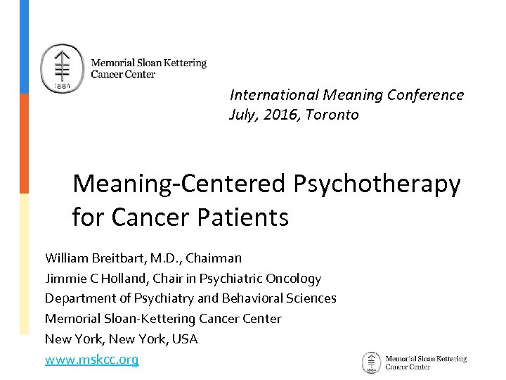 International Meaning Conference July, 2016, Toronto Meaning-Centered Psychotherapy for Cancer Patients William Breitbart, M.