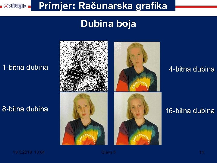 Primjer: Računarska grafika Dubina boja 1 -bitna dubina 4 -bitna dubina 8 -bitna dubina