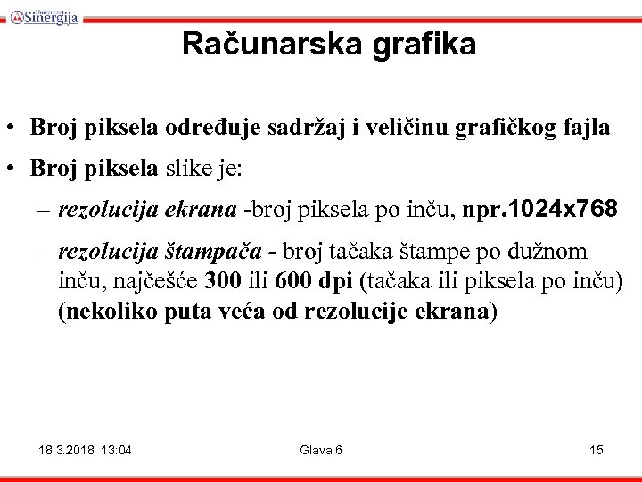 Računarska grafika • Broj piksela određuje sadržaj i veličinu grafičkog fajla • Broj piksela