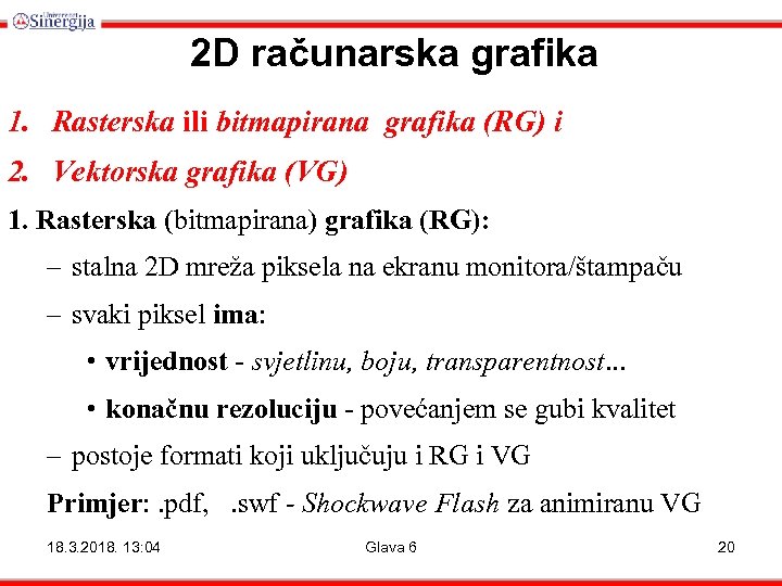 2 D računarska grafika 1. Rasterska ili bitmapirana grafika (RG) i 2. Vektorska grafika