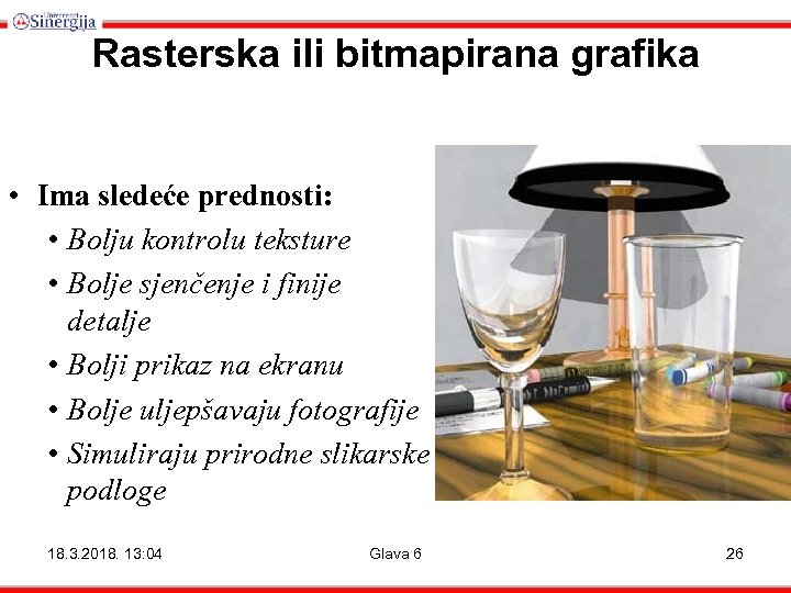 Rasterska ili bitmapirana grafika • Ima sledeće prednosti: • Bolju kontrolu teksture • Bolje