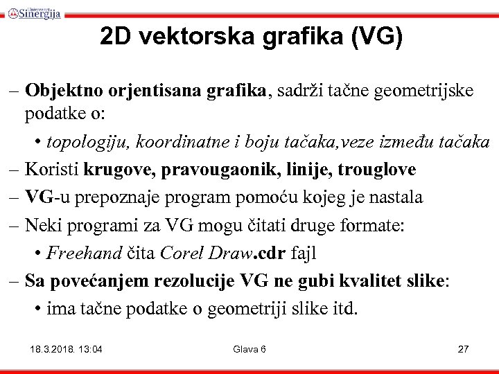 2 D vektorska grafika (VG) – Objektno orjentisana grafika, sadrži tačne geometrijske podatke o: