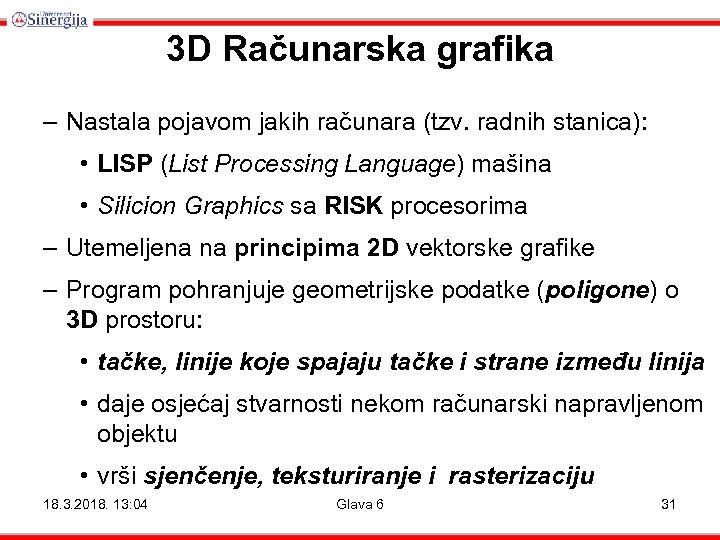 3 D Računarska grafika – Nastala pojavom jakih računara (tzv. radnih stanica): • LISP