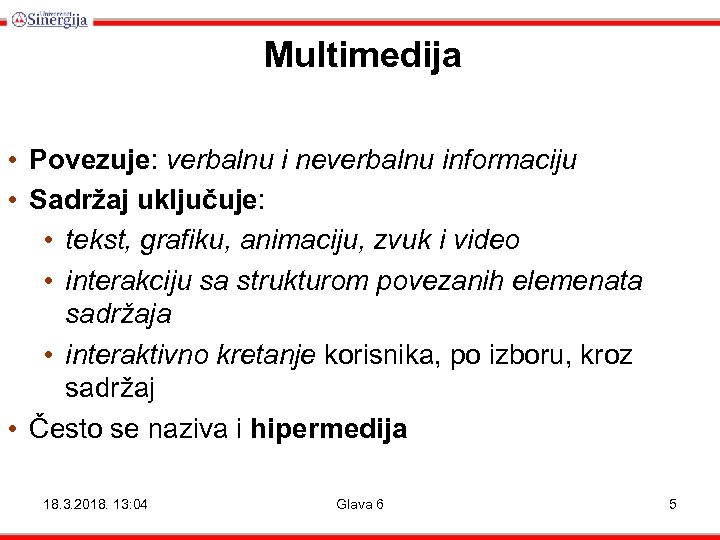 Multimedija • Povezuje: verbalnu i neverbalnu informaciju • Sadržaj uključuje: • tekst, grafiku, animaciju,