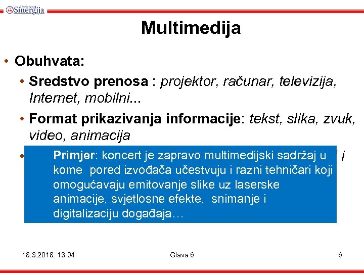 Multimedija • Obuhvata: • Sredstvo prenosa : projektor, računar, televizija, Internet, mobilni. . .