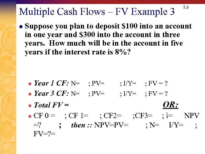 Multiple Cash Flows – FV Example 3 l 5. 9 Suppose you plan to