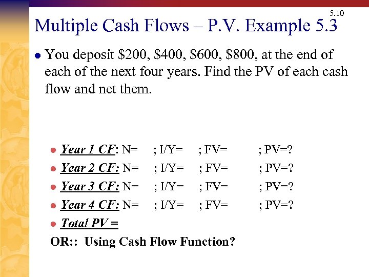 5. 10 Multiple Cash Flows – P. V. Example 5. 3 l You deposit