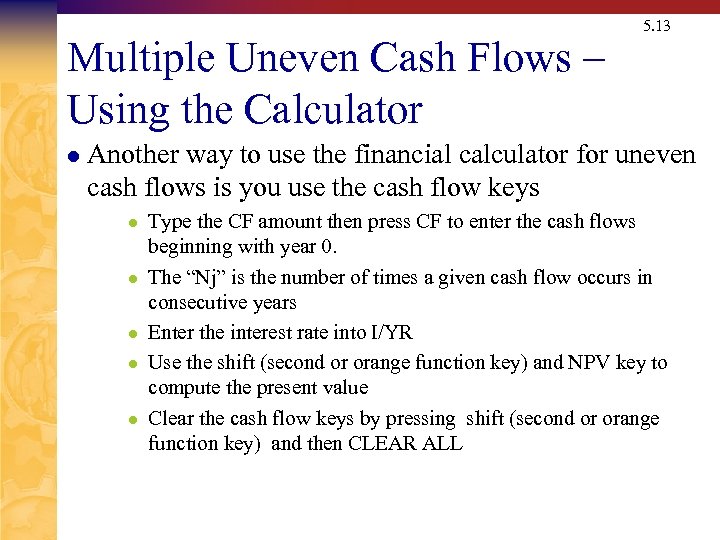 Multiple Uneven Cash Flows – Using the Calculator l 5. 13 Another way to