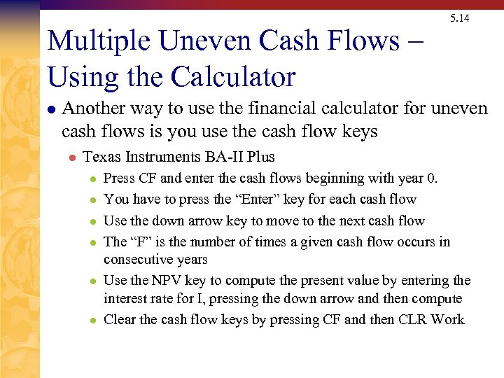 Multiple Uneven Cash Flows – Using the Calculator l 5. 14 Another way to
